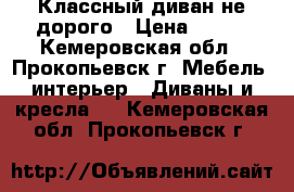 Классный диван не дорого › Цена ­ 500 - Кемеровская обл., Прокопьевск г. Мебель, интерьер » Диваны и кресла   . Кемеровская обл.,Прокопьевск г.